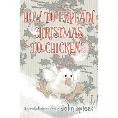 How To Explain Christmas To Chickens - by  John Spiers (Paperback)