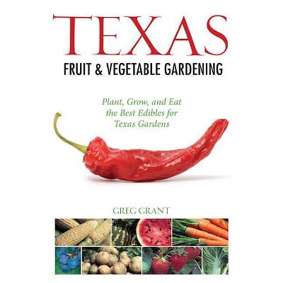 Texas Fruit & Vegetable Gardening - (Fruit & Vegetable Gardening Guides) by  Greg Grant (Paperback)