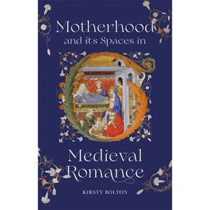 Motherhood and Its Spaces in Medieval Romance - by  Kirsty Bolton (Hardcover) - 1 of 1