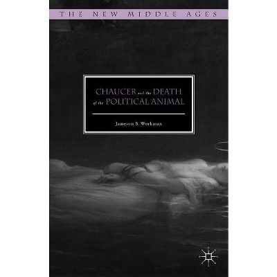 Chaucer and the Death of the Political Animal - (New Middle Ages) by  Jameson S Workman (Hardcover)