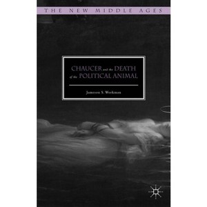Chaucer and the Death of the Political Animal - (New Middle Ages) by  Jameson S Workman (Hardcover) - 1 of 1