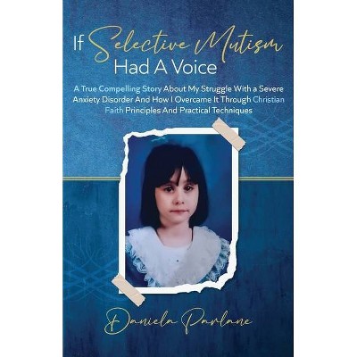 If Selective Mutism Had a Voice A True Compelling Story About My Struggle With A Severe Anxiety Disorder And How I Overcame it Through Christian