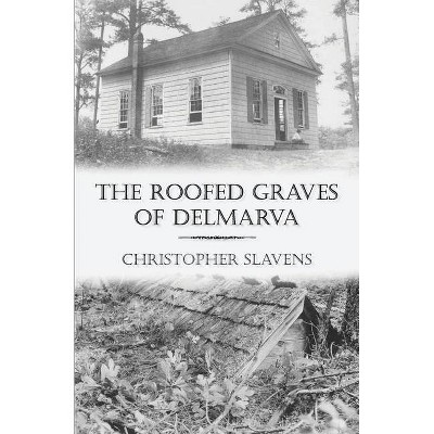 The Roofed Graves of Delmarva - by  Christopher Slavens (Paperback)