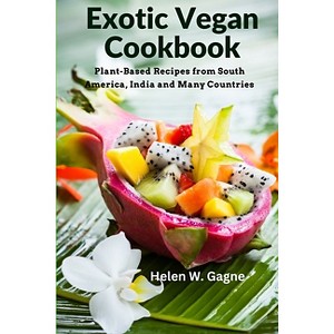 Exotic Vegan Cookbook - by  Helen W Gagne (Paperback) - 1 of 1