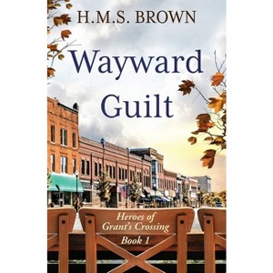 Wayward Guilt - (Heroes of Grant's Crossing) by  H M S Brown (Paperback) - 1 of 1