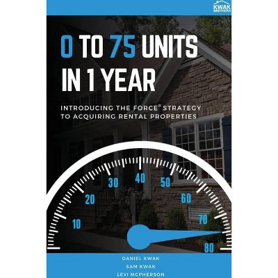 0 To 75 Units In Just 1 Year - by  Daniel Kwak & Sam Kwak & Levi McPherson (Paperback)