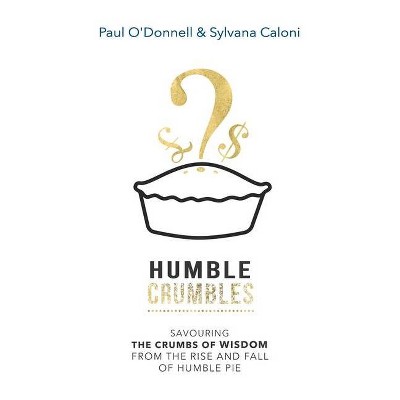 Humble Crumbles - by  Sylvana Caloni & Paul O'Donnell (Paperback)