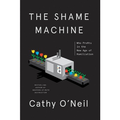 The Shame Machine - by  Cathy O'Neil (Hardcover)