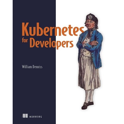 Kubernetes for Developers - by  William Denniss (Paperback)