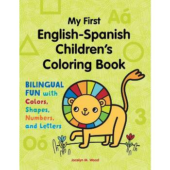 My First English-Spanish Children's Coloring Book - (Bilingual Fun with Colors, Shapes, Numbers, and Letters) by  Jocelyn M Wood (Paperback)