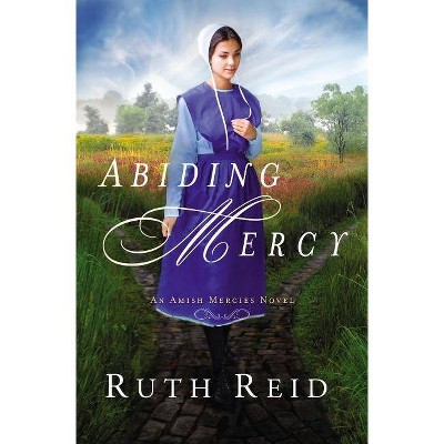 Abiding Mercy - (Amish Mercies Novel) by  Ruth Reid (Paperback)