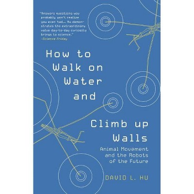 How to Walk on Water and Climb Up Walls - by  David Hu (Paperback)