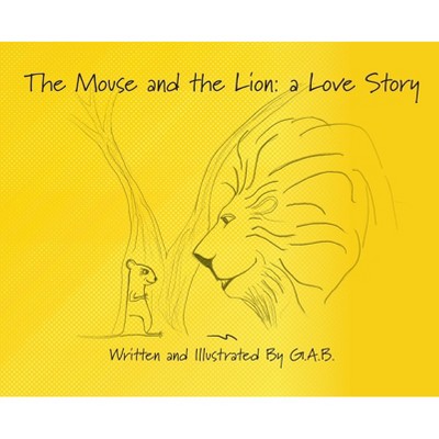 The Mouse and The Lion - by  G a B (Hardcover)