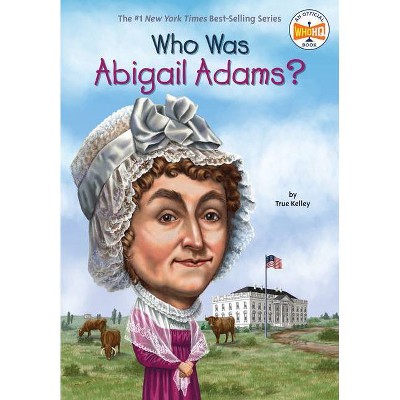 Who Was Abigail Adams? - (Who Was?) by  True Kelley (Paperback)