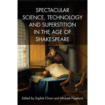 Spectacular Science, Technology and Superstition in the Age of Shakespeare - by  Sophie Chiari & Mickaël Popelard (Paperback)