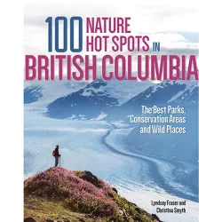 100 Nature Hot Spots in British Columbia - by  Lyndsay Fraser & Christina Smyth (Paperback)