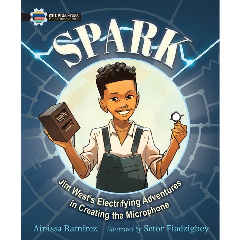 Spark: Jim West's Electrifying Adventures in Creating the Microphone - (The Black Innovators) by  Ainissa Ramirez (Hardcover) - image 1 of 1