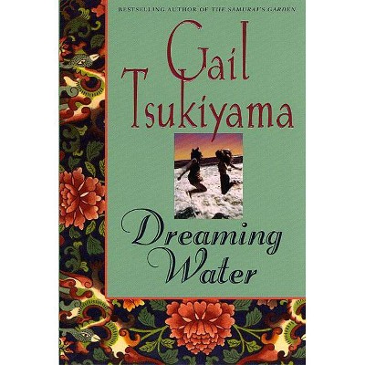 Dreaming Water - by  Gail Tsukiyama (Paperback)