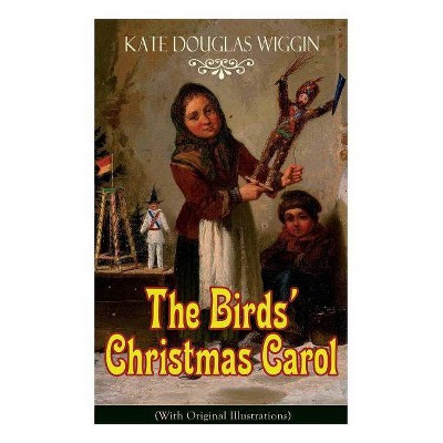 The Birds' Christmas Carol (With Original Illustrations) - by  Kate Douglas Wiggin (Paperback)