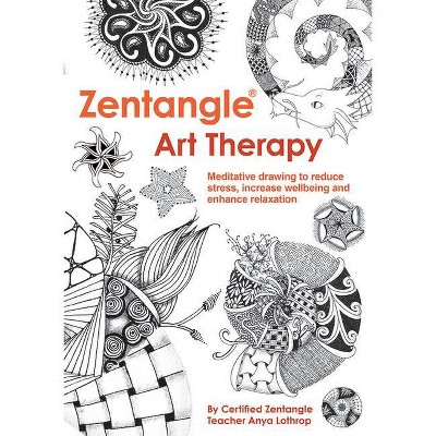 Zentangle Art Therapy - by  Anya Lothrop (Paperback)