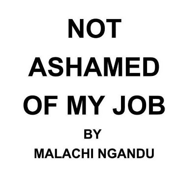 Not Ashamed of My Job - by  Malachi Ngandu (Paperback)