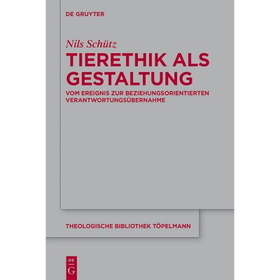 Tierethik ALS Gestaltung - (Theologische Bibliothek Töpelmann) by  Nils Schütz (Hardcover)