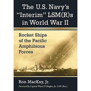 The U.S. Navy's Interim Lsm(r)S in World War II - by  Ron MacKay (Paperback) - 1 of 1