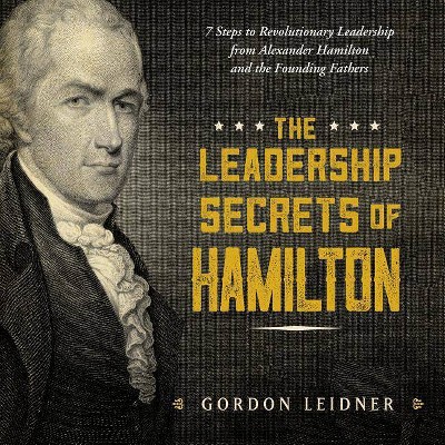 The Leadership Secrets of Hamilton - by  Gordon Leidner (Hardcover)