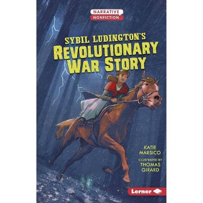 Sybil Ludington's Revolutionary War Story - (Narrative Nonfiction: Kids in War) by  Katie Marsico (Paperback)