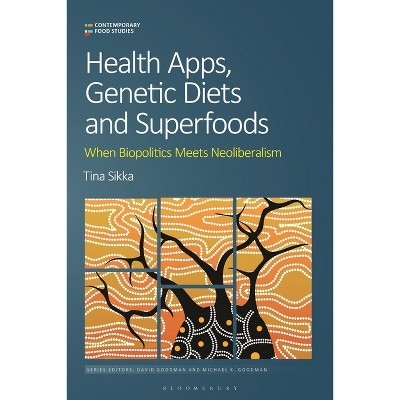 Health Apps, Genetic Diets and Superfoods - (Contemporary Food Studies: Economy, Culture and Politics) by  Tina Sikka (Hardcover)
