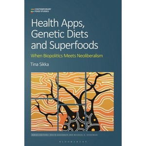 Health Apps, Genetic Diets and Superfoods - (Contemporary Food Studies: Economy, Culture and Politics) by  Tina Sikka (Hardcover) - 1 of 1