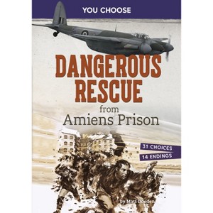 Dangerous Rescue from Amiens Prison - (You Choose: World War II Rescues and Escapes) by  Matt Doeden (Paperback) - 1 of 1