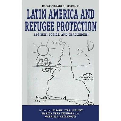 Latin America and Refugee Protection - (Forced Migration) by  Liliana Lyra Jubilut & Marcia Vera Espinoza & Gabriela Mezzanotti (Hardcover)