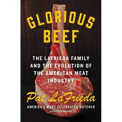 Glorious Beef - by  Pat Lafrieda & Cecilia Molinari (Hardcover)