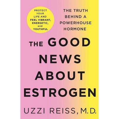 The Good News about Estrogen - by  Uzzi Reiss & Billie Fitzpatrick (Hardcover)