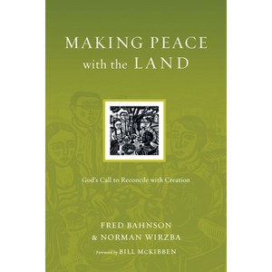 Making Peace with the Land - (Resources for Reconciliation) by  Fred Bahnson & Norman Wirzba (Paperback) - 1 of 1