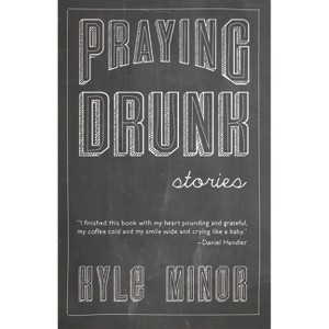 Praying Drunk - by  Kyle Minor (Paperback) - 1 of 1