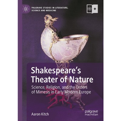 Shakespeare's Theater of Nature - (Palgrave Studies in Literature, Science and Medicine) by  Aaron Kitch (Hardcover)