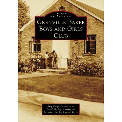 Grenville Baker Boys and Girls Club - (Images of America) by  Amy Dzija Driscoll & Carol McKey Harrington (Paperback)