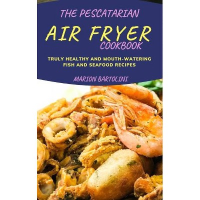 The Pescatarian Air Fryer Cookbook - by  Marion Bartolini (Hardcover)