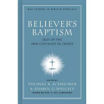 Believer's Baptism - (New American Commentary Studies in Bible and Theology) Annotated by  Thomas R Schreiner & Shawn Wright (Hardcover)