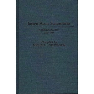 Joseph Alois Schumpeter - (Bibliographies and Indexes in Economics and Economic History) Annotated by  Michael I Stevenson (Hardcover) - 1 of 1