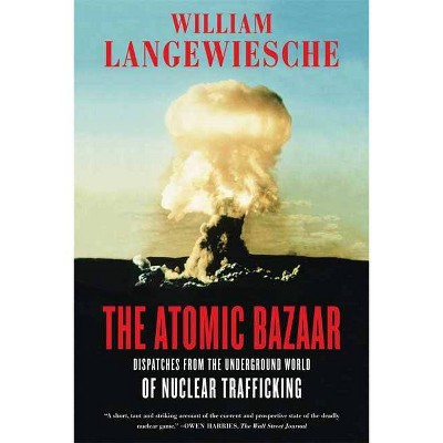 The Atomic Bazaar - by  William Langewiesche (Paperback)