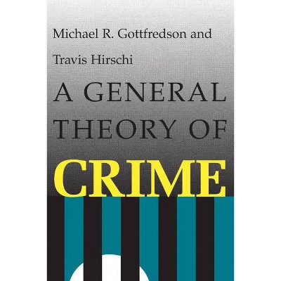 A General Theory of Crime - by  Michael R Gottfredson & Travis Hirschi (Paperback)