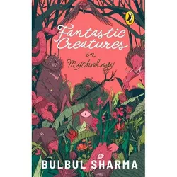 Fantastic Creatures in Mythology - by  Bulbul Sharma (Paperback)