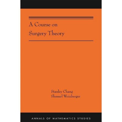 A Course on Surgery Theory - (Annals of Mathematics Studies) by  Stanley Chang & Shmuel Weinberger (Paperback)