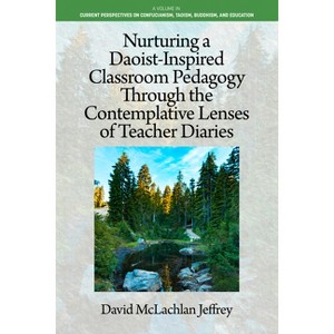 Nurturing a Daoist-Inspired Classroom Pedagogy Through the Contemplative Lenses of Teacher Diaries - by  D Jeffrey (Paperback) - 1 of 1