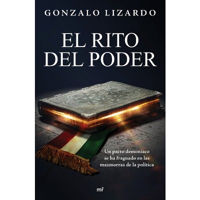 El Rito del Poder: Un Pacto Demoniaco Se Ha Fraguado En Las Mazmorras de la Política / The Rite of Power - by  Gonzalo Lizardo (Paperback)