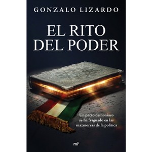 El Rito del Poder: Un Pacto Demoniaco Se Ha Fraguado En Las Mazmorras de la Política / The Rite of Power - by  Gonzalo Lizardo (Paperback) - 1 of 1