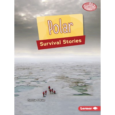 Polar Survival Stories - (Searchlight Books (Tm) -- Survival Stories) by  Cynthia O'Brien (Paperback)